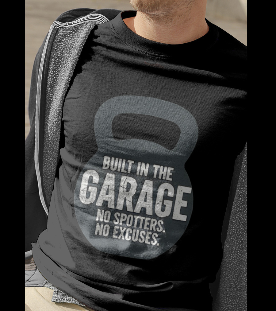 Built In The Garage No Spotters No Excuses Kettlebell Motivation T-Shirt