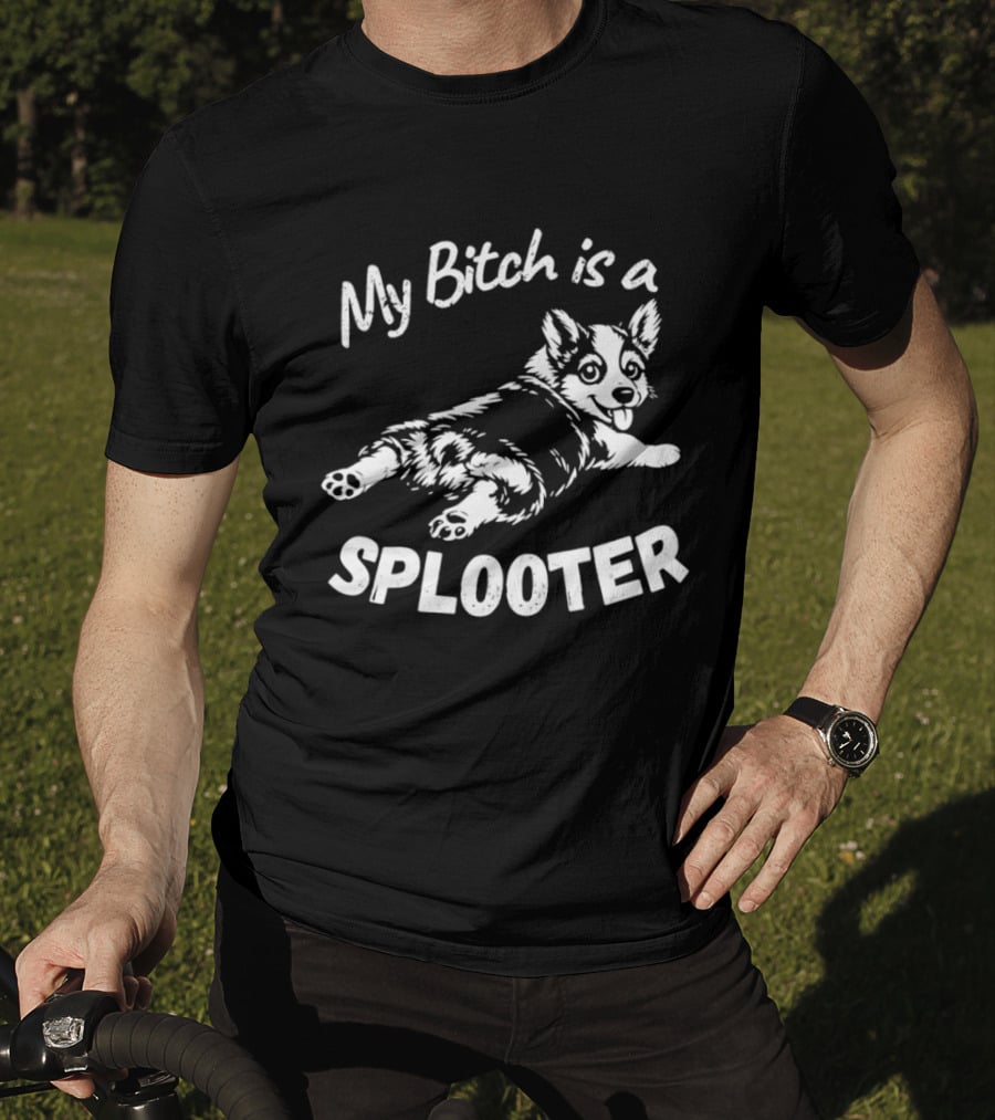 My Bitch Is A Splooter Corgi Dog Humor T-Shirt
