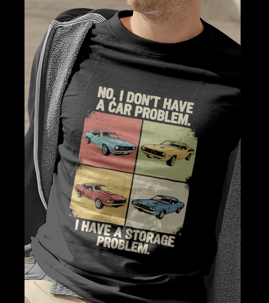 No I Don't Have A Car Problem I Have A Storage Problem Classic Cars T-Shirt