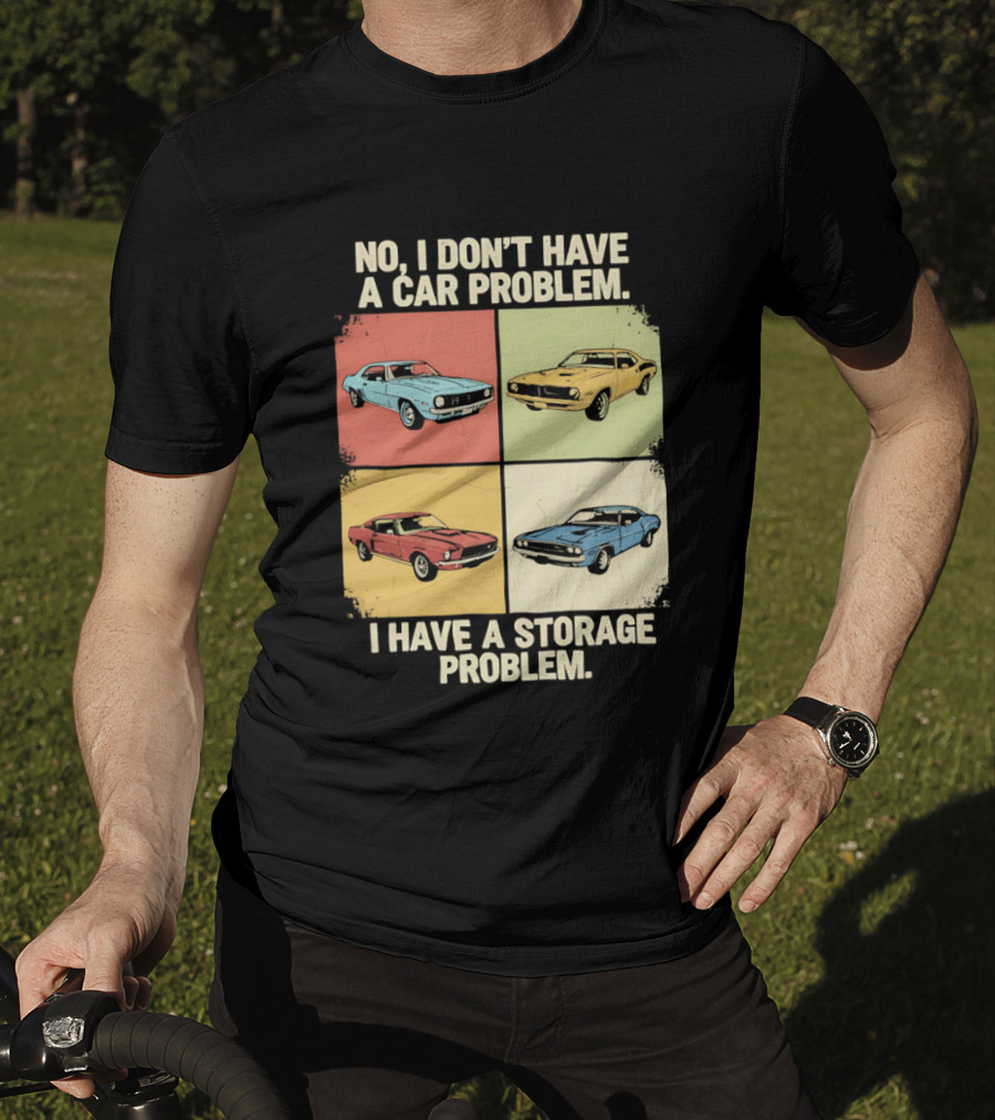 No I Don't Have A Car Problem I Have A Storage Problem Classic Cars T-Shirt