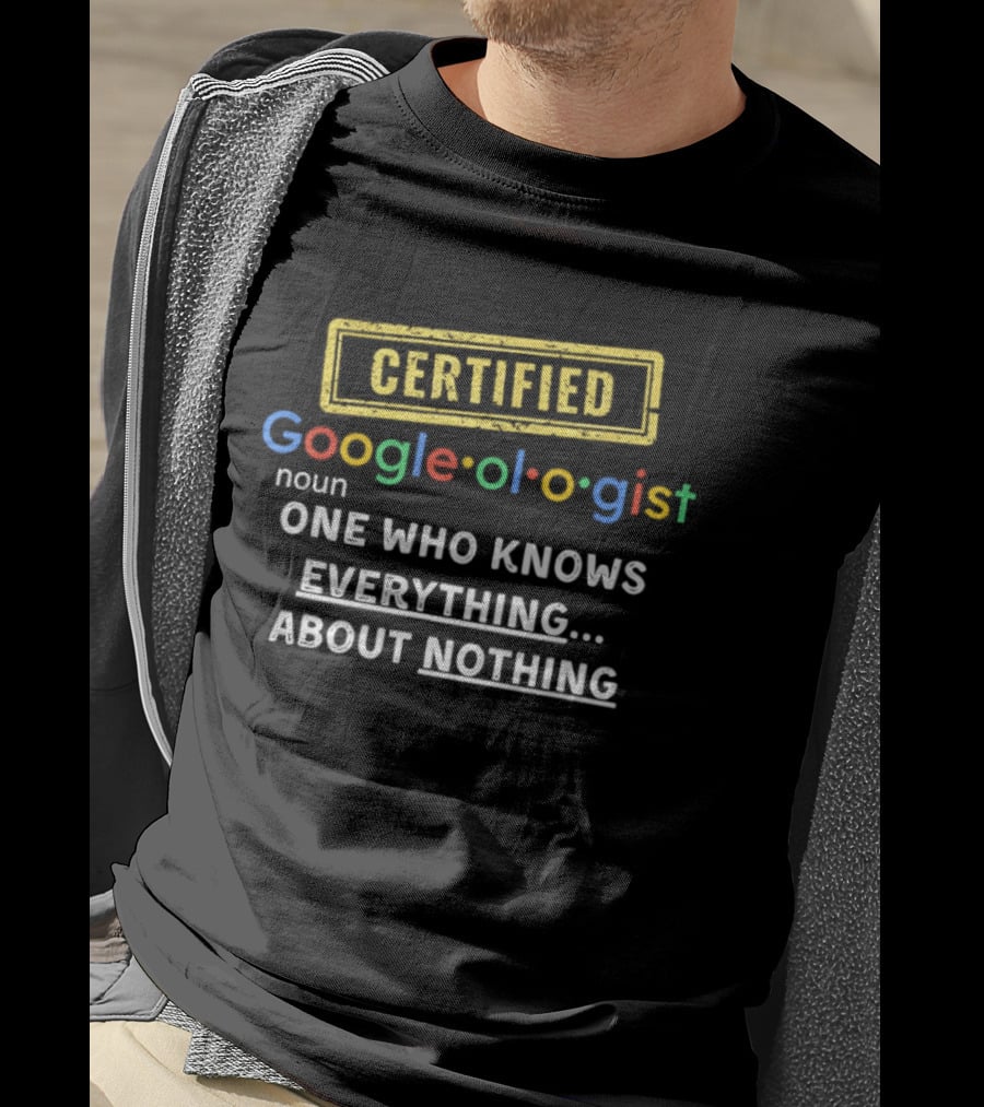 CERTIFIED Google Ologist One Who Knows Everything About Nothing T-Shirt