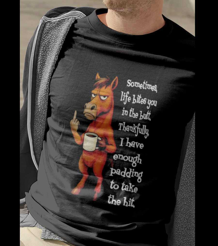 Horse Sometimes Life Bites You In The Butt Thankfully I Have Enough Padding To Take The Hit Coffee Emoji T-Shirt