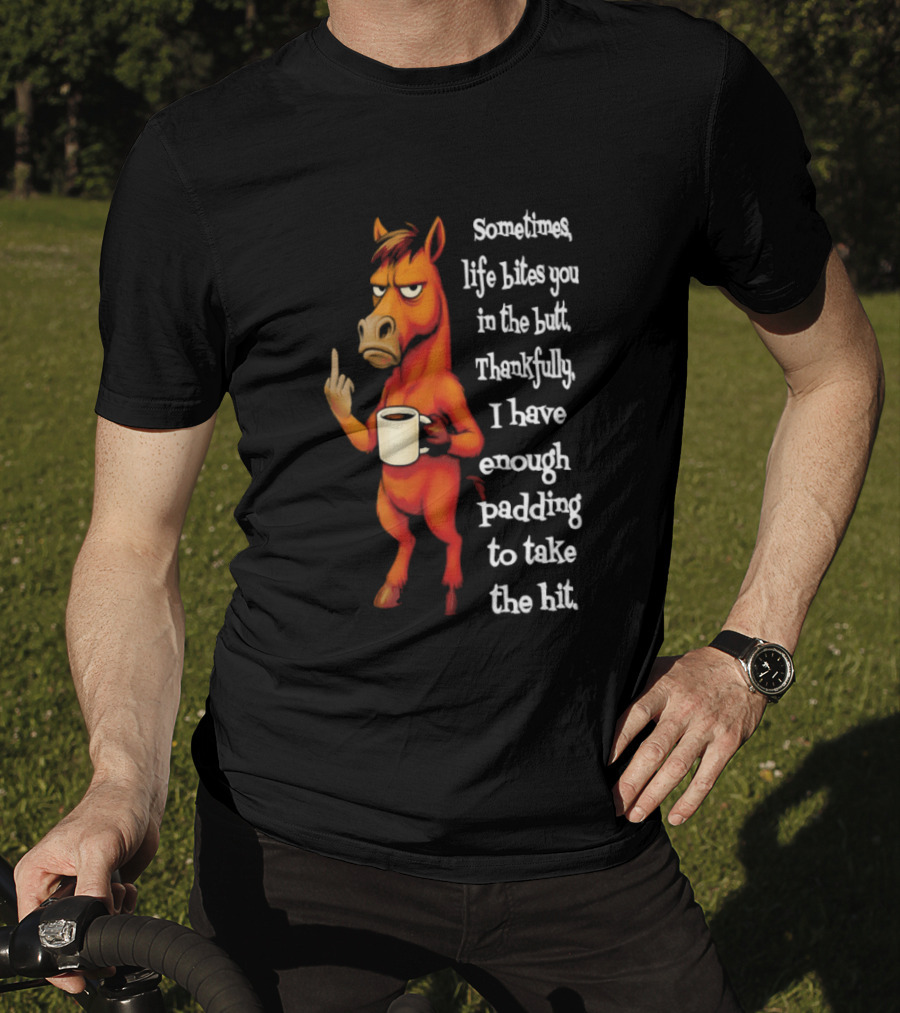 Horse Sometimes Life Bites You In The Butt Thankfully I Have Enough Padding To Take The Hit Coffee Emoji T-Shirt