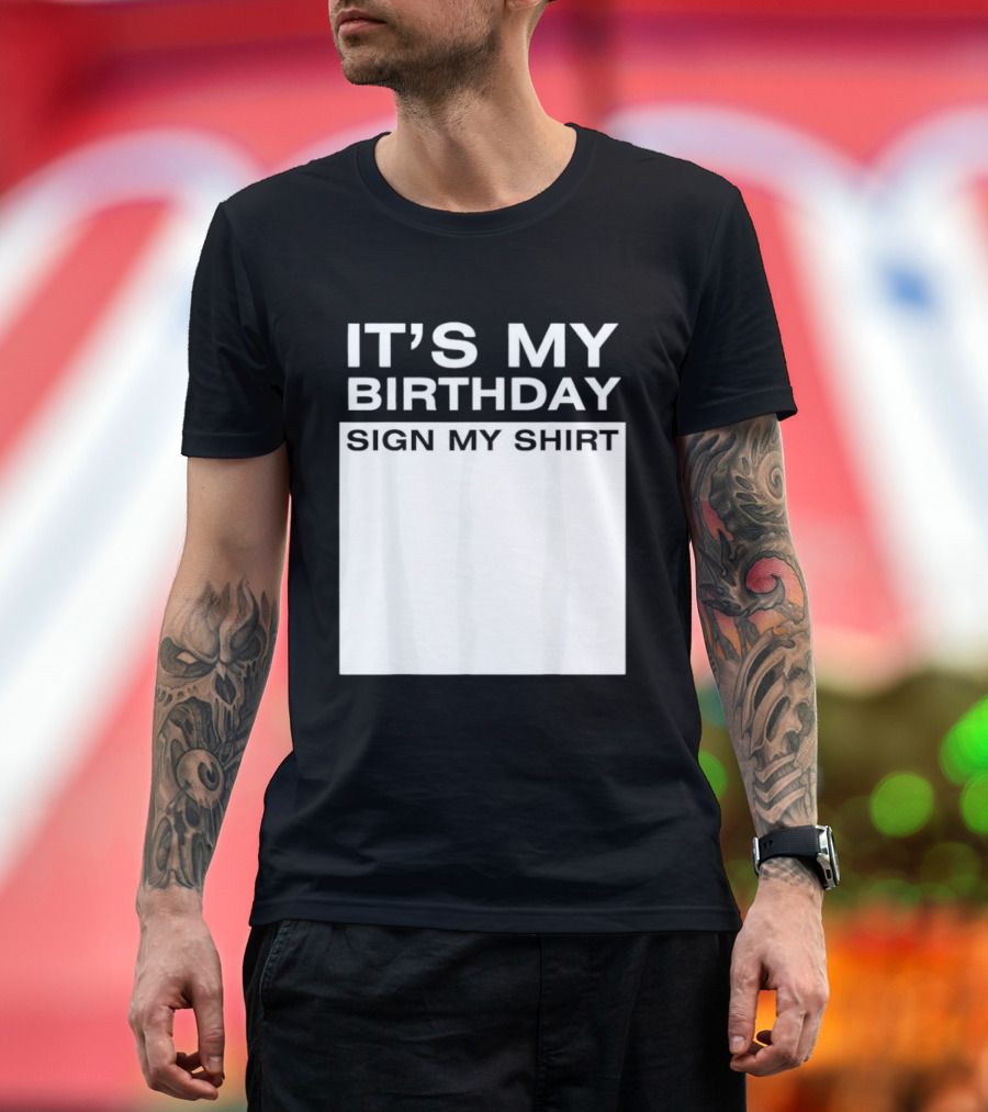 It's My Birthday Sign My T-Shirt