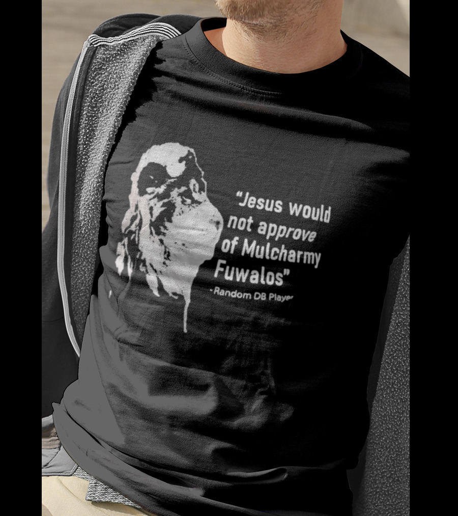 Jesus Would Not Approve Of Mulcharmy Fuwalos Random DB Player T-Shirt