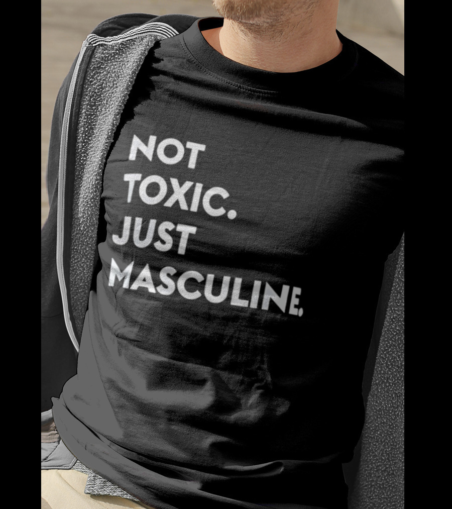 Not Toxic Just Masculine T-Shirt
