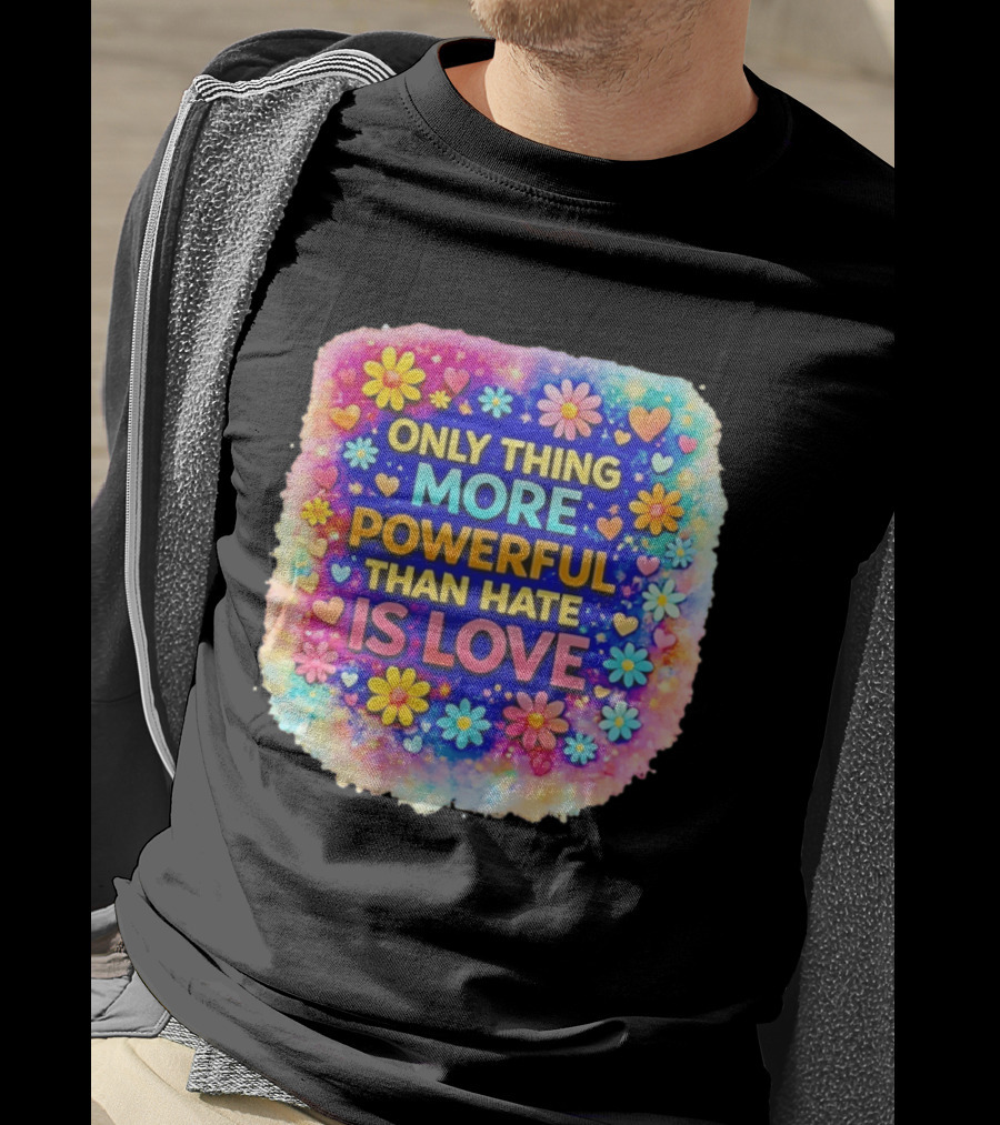 Colorful Floral Heart Theme Only Thing More Powerful Than Hate Is Love T-Shirt
