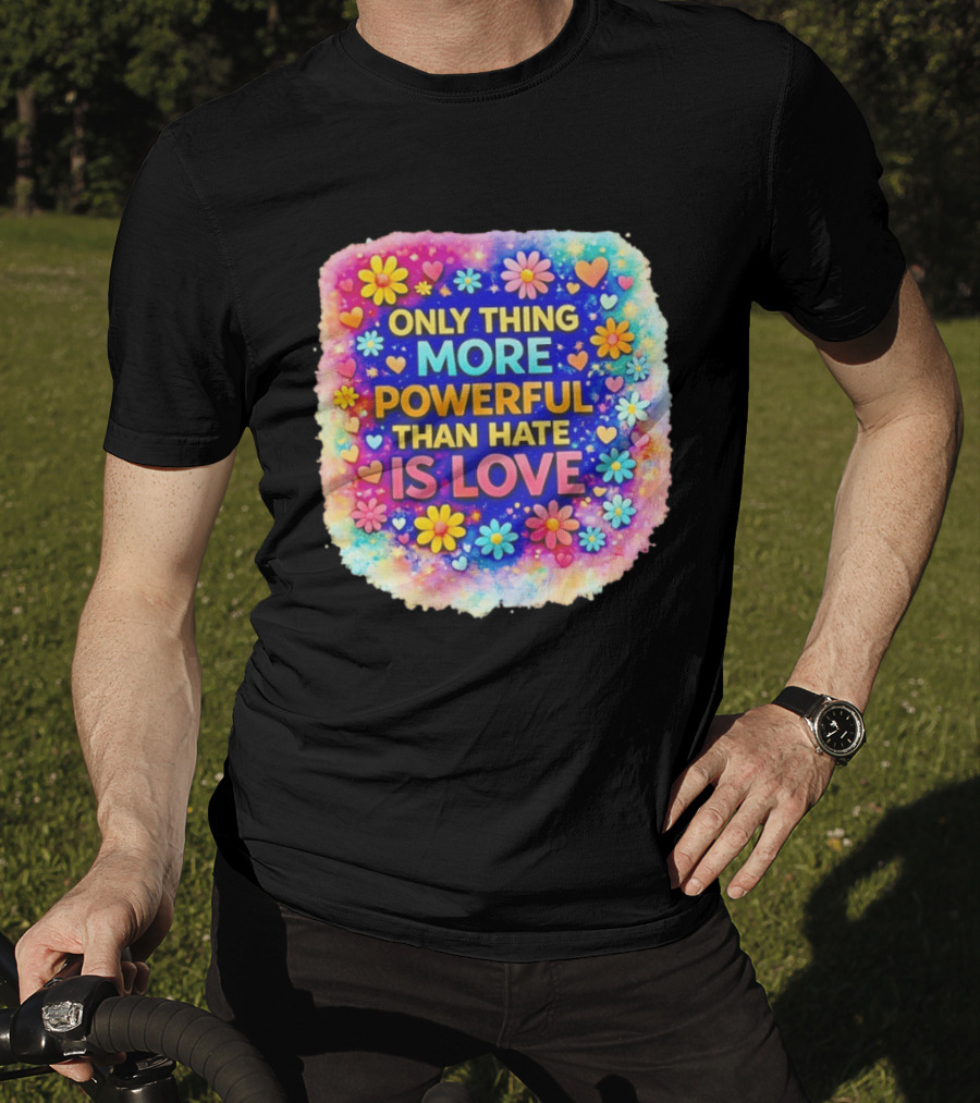 Colorful Floral Heart Theme Only Thing More Powerful Than Hate Is Love T-Shirt