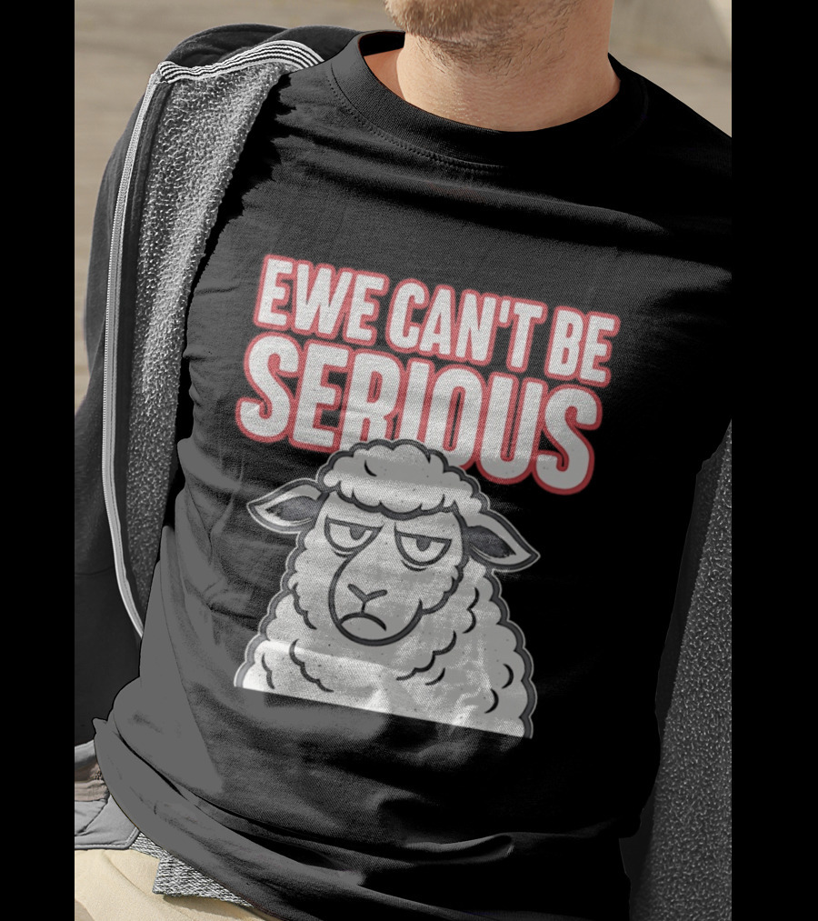 Ewe Can't Be Serious Sheep Pun T-Shirt