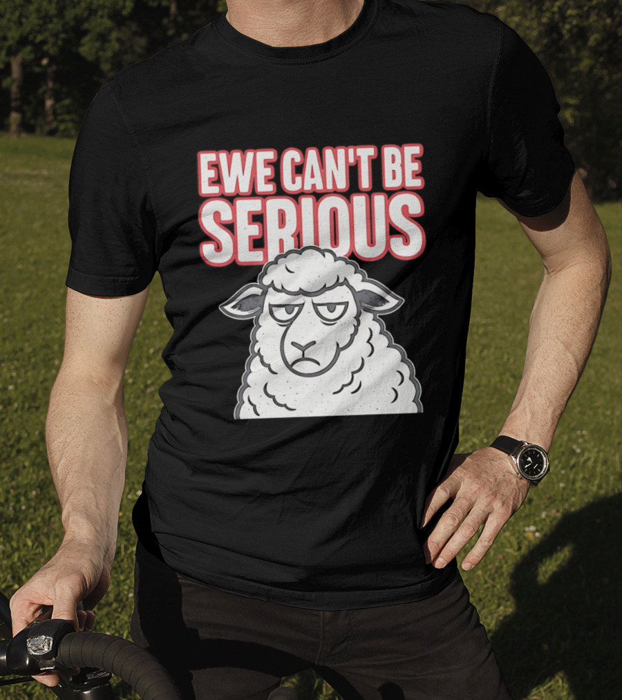 Ewe Can't Be Serious Sheep Pun T-Shirt