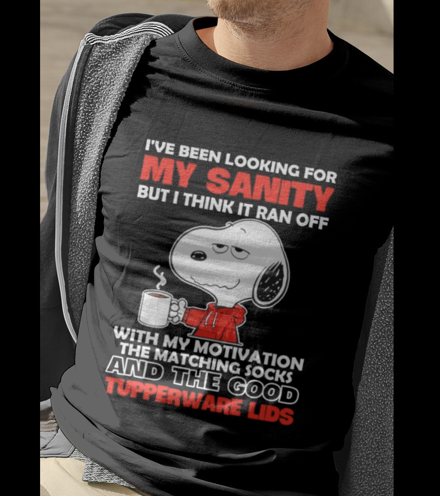 I've Been Looking For My Sanity Snoopy Ran Off With My Motivation The Matching Socks And Tupperware Lids T-Shirt