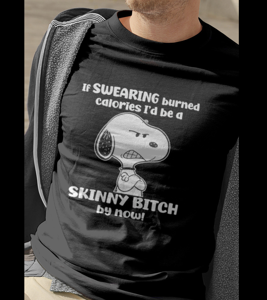 Snoopy If Swearing Burned Calories I'd Be A Skinny Bitch By Now T-Shirt