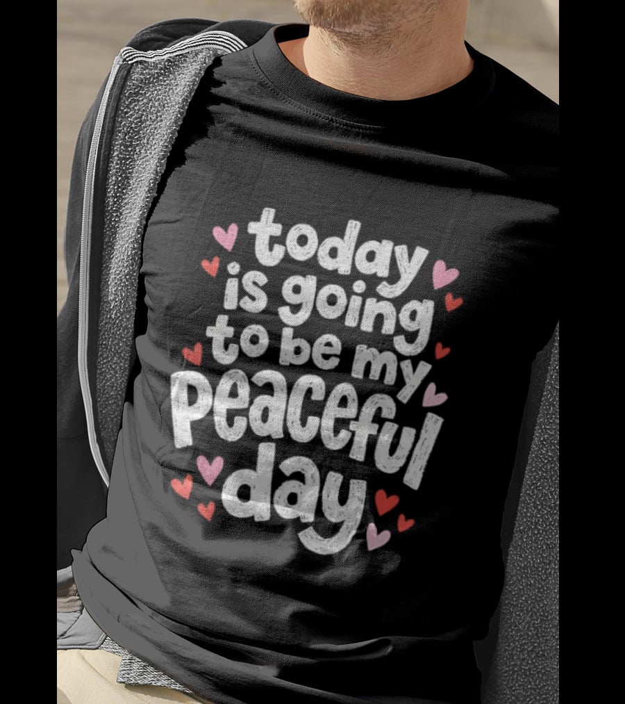 Today Is Going To Be My Peaceful Day With Heart Accents T-Shirt