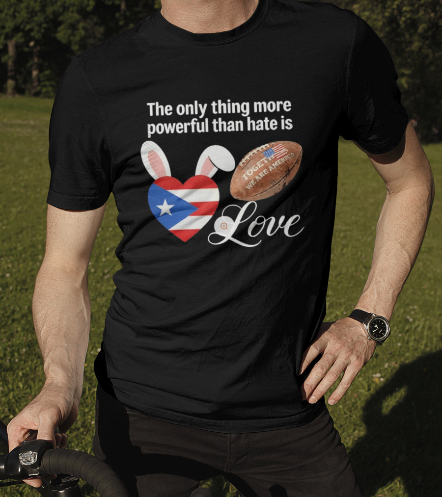 The Only Thing More Powerful Than Hate Is Love Puerto Rico Flag Heart Shape Together We Are America T-Shirt
