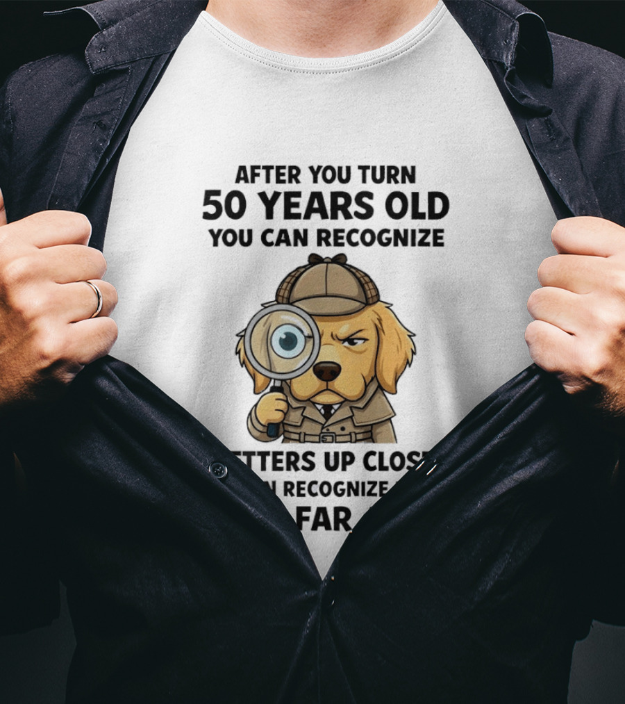 After You Turn 50 Years Old Letters Up Close Recognize Idiots From Far Away T-Shirt