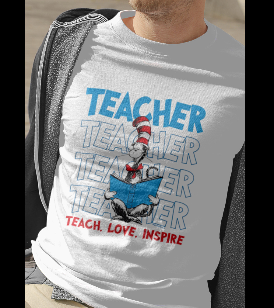 Dr Seuss Cat In The Hat Teacher Teach Love Inspire T-Shirt