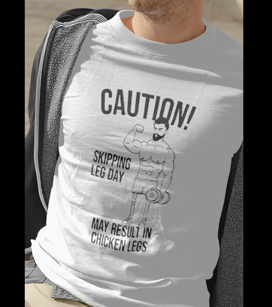 Caution Skipping Leg Day May Result In Chicken Legs Bodybuilder T-Shirt