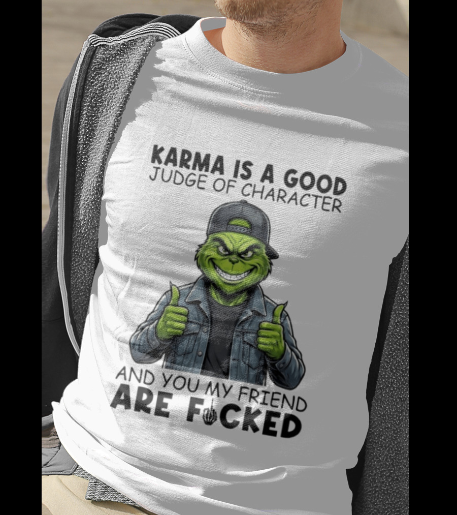 Karma Is A Good Judge Of Character Grinch Thumbs Up You My Friend Are Fucked T-Shirt