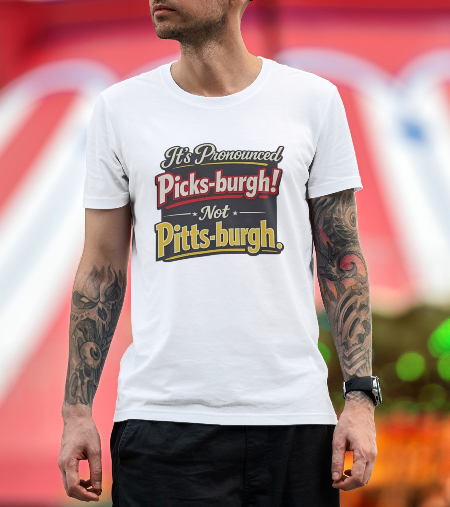 It's Pronounced Picks Burgh Not Pitts Burgh Fun Pittsburgh Saying T-Shirt