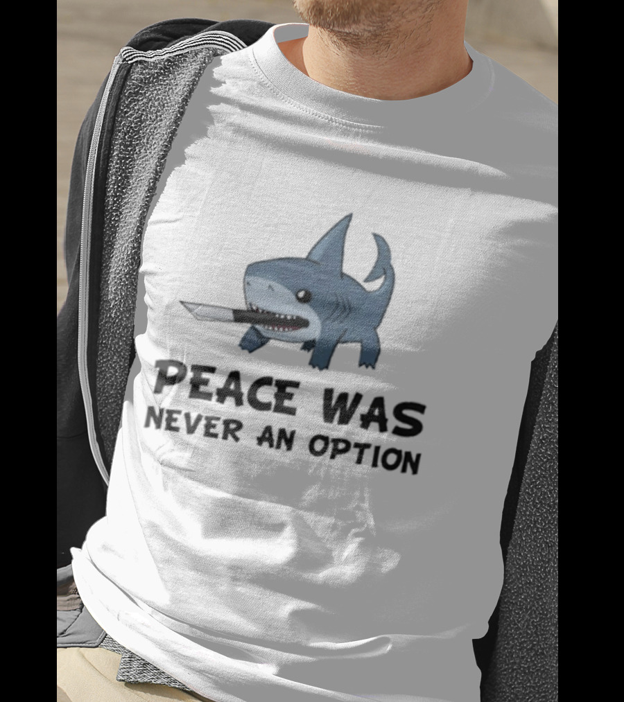 Peace Was Never An Option Shark With Knife Jeff The Land Shark T-Shirt