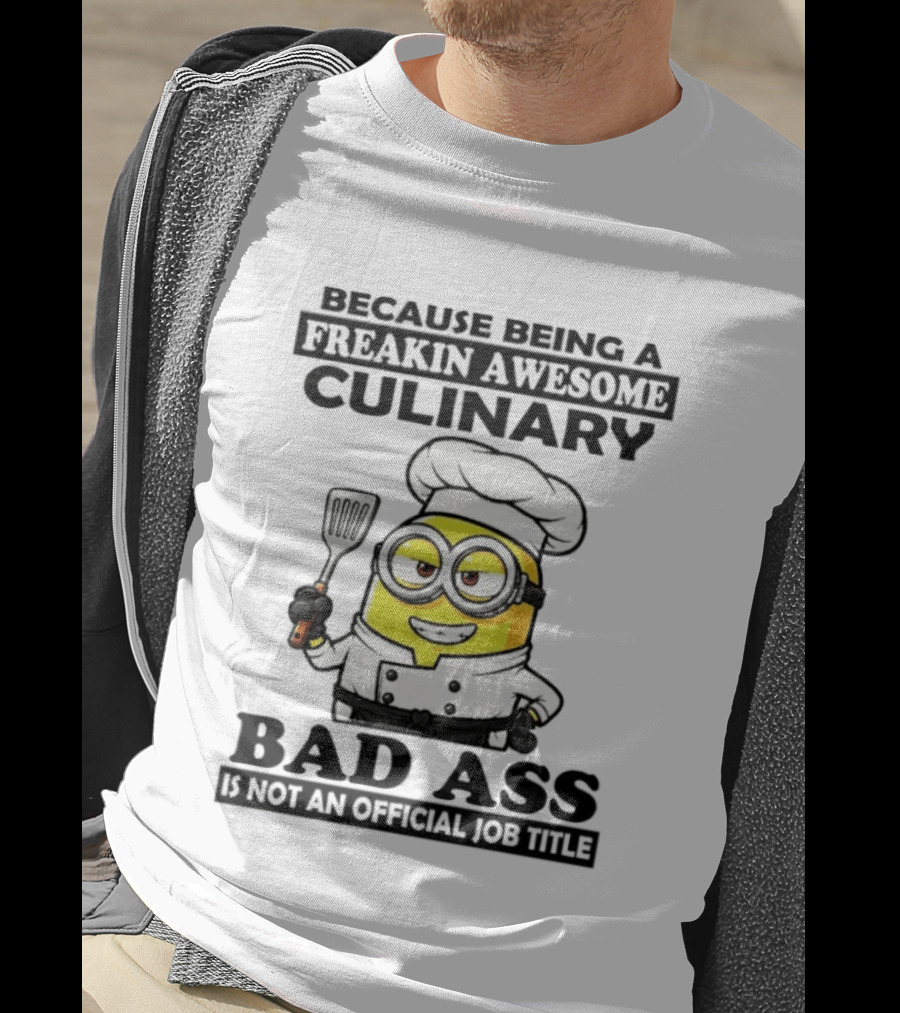 Minion Because Being A Freakin Awesome Culinary Bad Ass Is Not An Official Job Title T-Shirt