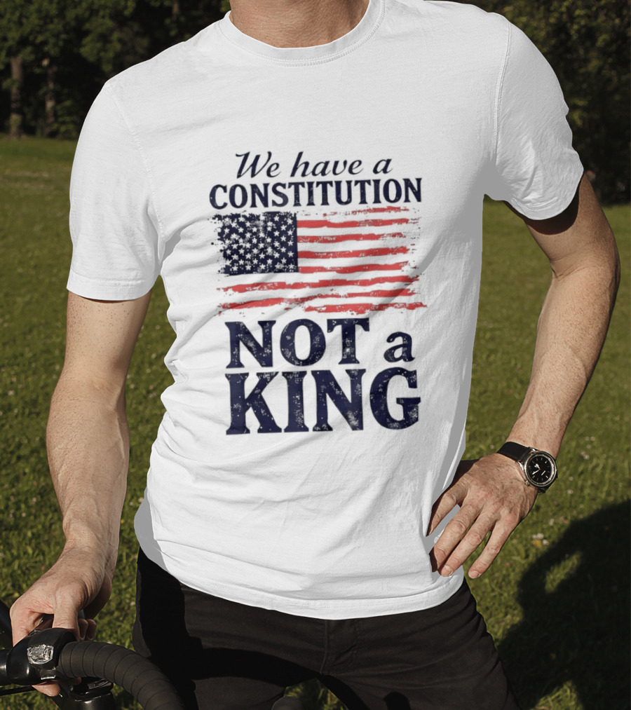 We Have A Constitution Not A King American Flag Patriotic T-Shirt