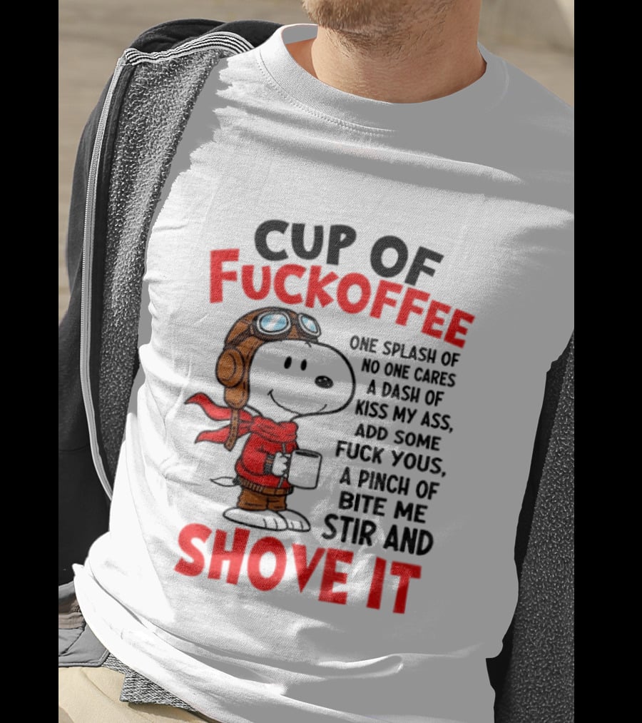 Cup Of Fuckoffee One Splash Of No One Cares Dash Of Kiss My Ass Add Some Fuck Yous Pinch Of Bite Me Stir And Shove It Snoopy T-Shirt