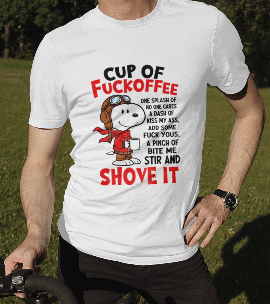 Cup Of Fuckoffee One Splash Of No One Cares Dash Of Kiss My Ass Add Some Fuck Yous Pinch Of Bite Me Stir And Shove It Snoopy T-Shirt
