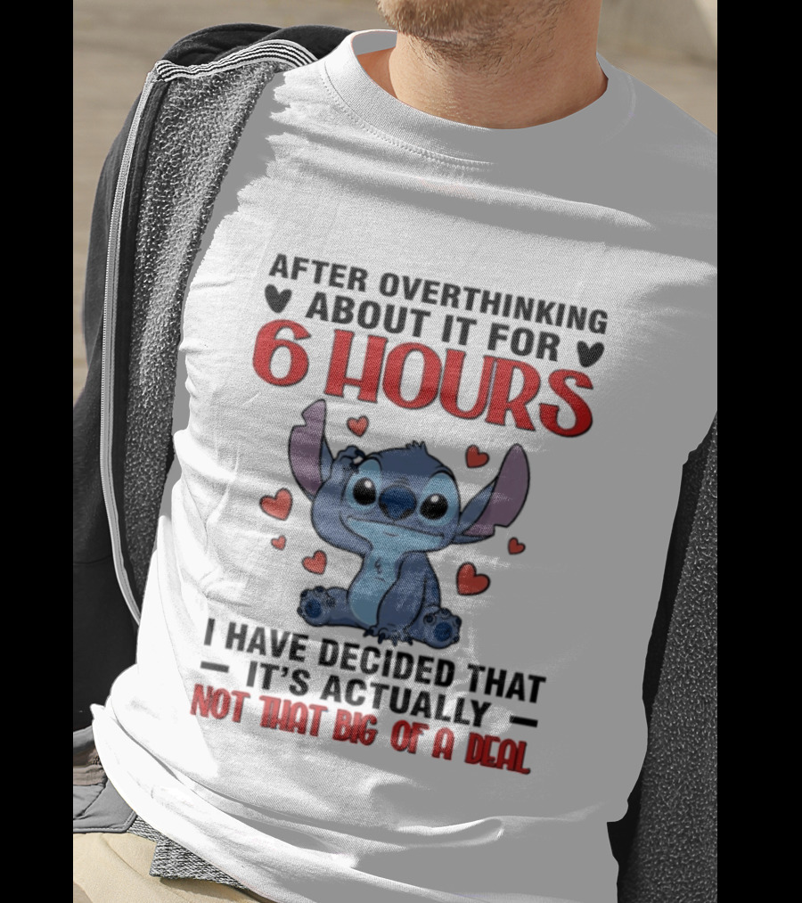 After Overthinking About It For 6 Hours I Have Decided That It's Actually Not That Big Of A Deal Stitch T-Shirt