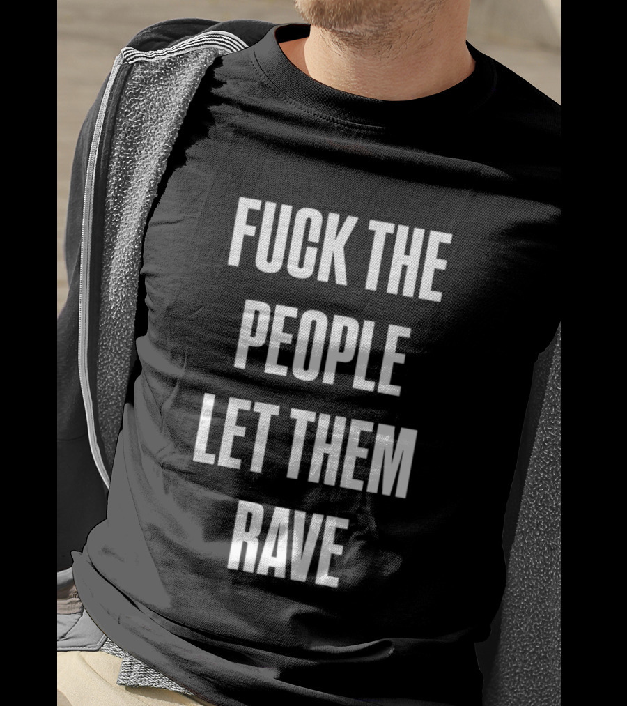 F**k The People Let Them Rave T-Shirt