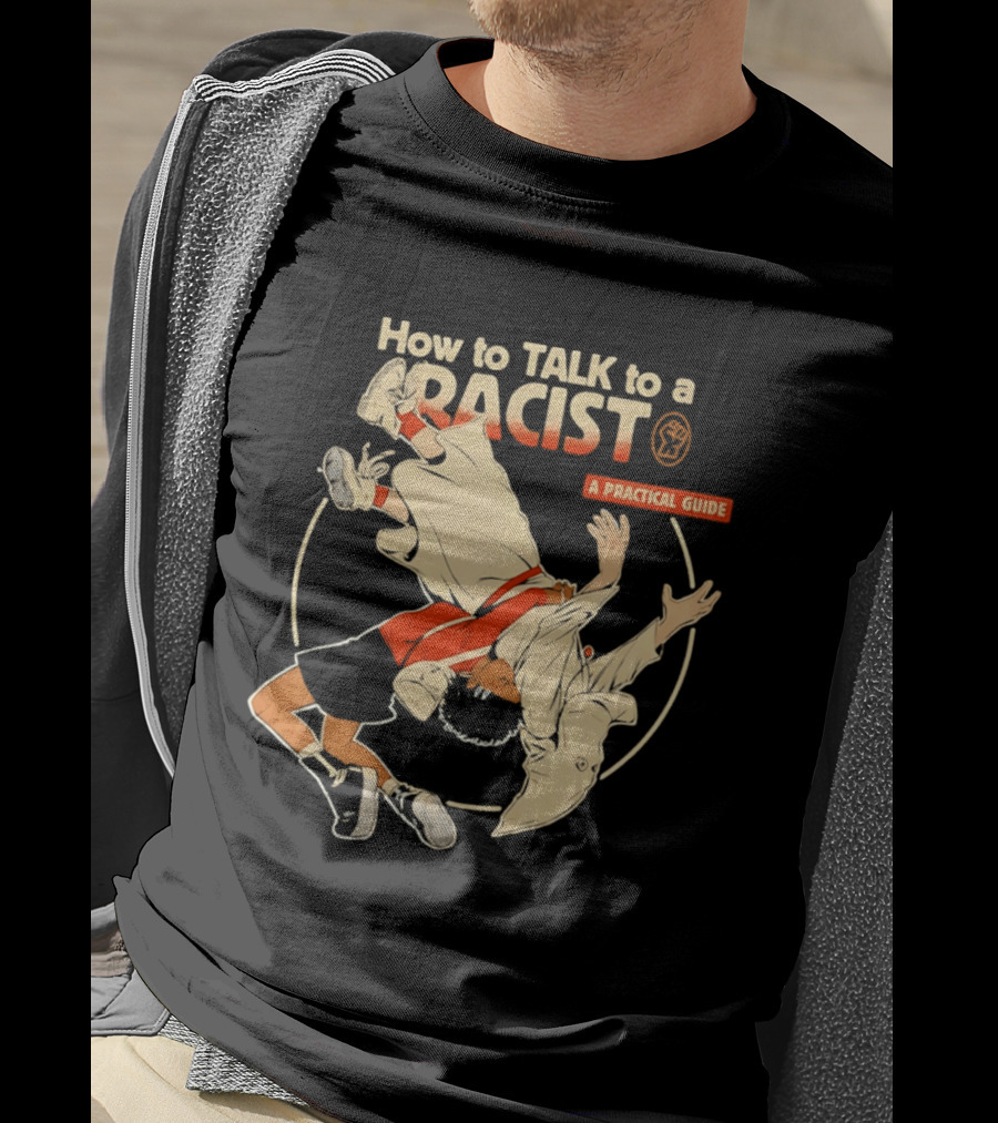 How To Talk To A Racist A Practical Guide T-Shirt