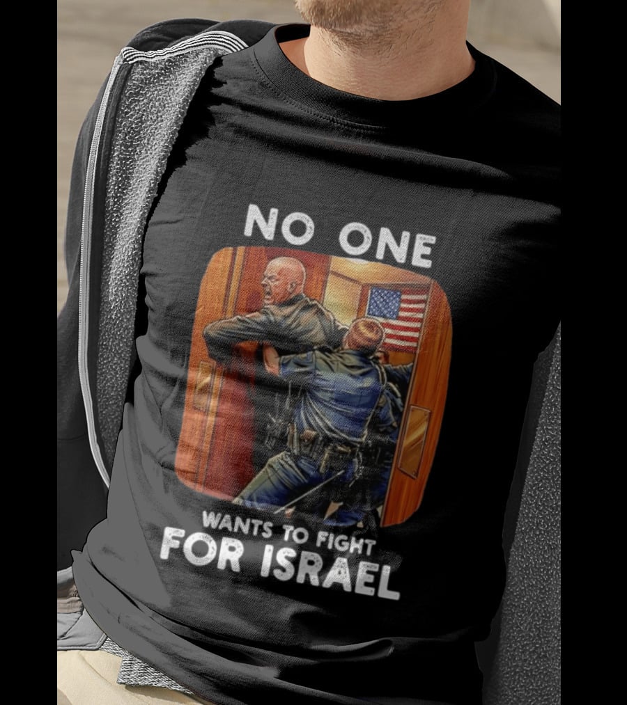 NO ONE WANTS TO FIGHT FOR ISRAEL American Police Scene T-Shirt