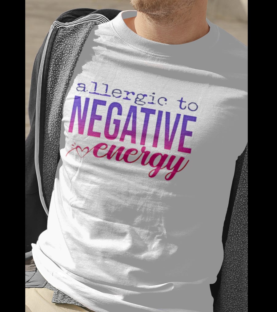 Allergic To Negative Energy T-Shirt