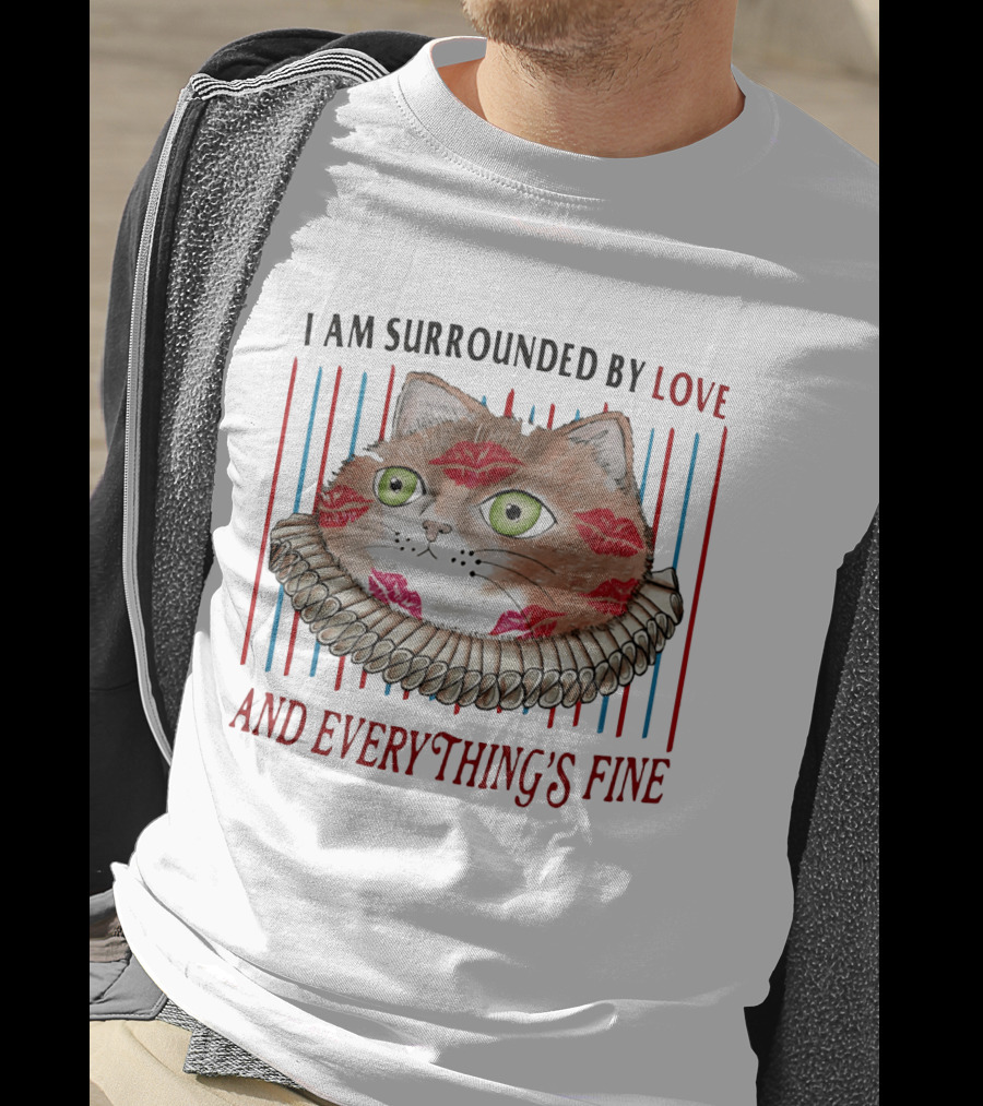 I Am Surrounded By Love Cat And Everything's Fine T-Shirt