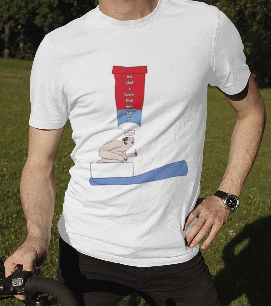 I'm Glad I Came That Thank You Toothpaste Lady T-Shirt
