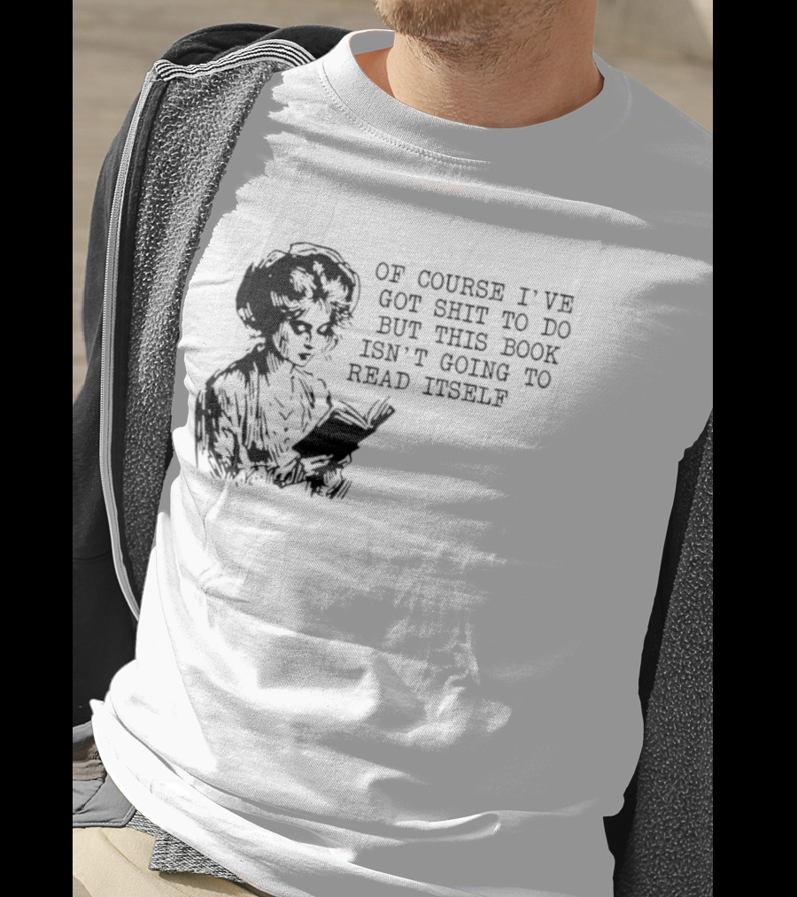 Of Course I've Got Shit To Do But This Book Isn't Going To Read Itself Vintage Reader Humor T-Shirt