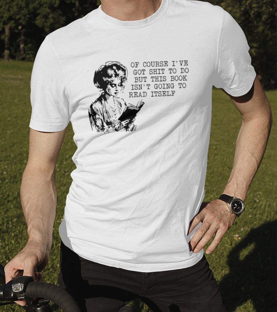 Of Course I've Got Shit To Do But This Book Isn't Going To Read Itself Vintage Reader Humor T-Shirt