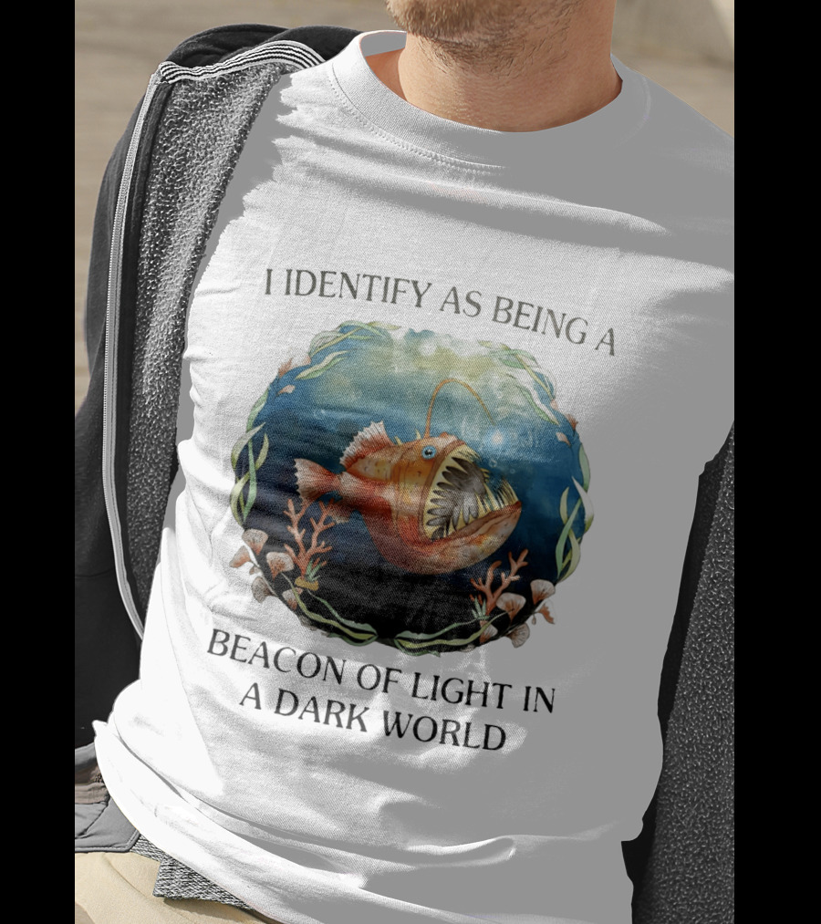 I Identify As Being A Beacon Of Light In A Dark World Anglerfish T-Shirt