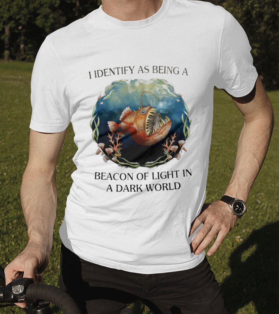 I Identify As Being A Beacon Of Light In A Dark World Anglerfish T-Shirt