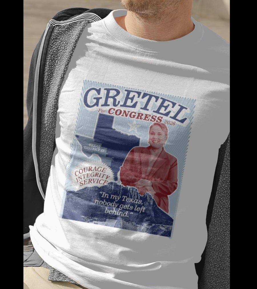 Gretel For Congress 2026 Texas District 23 Courage Integrity Service In My Texas Nobody Gets Left Behind T-Shirt