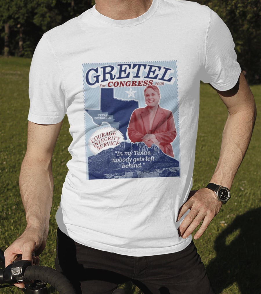 Gretel For Congress 2026 Texas District 23 Courage Integrity Service In My Texas Nobody Gets Left Behind T-Shirt