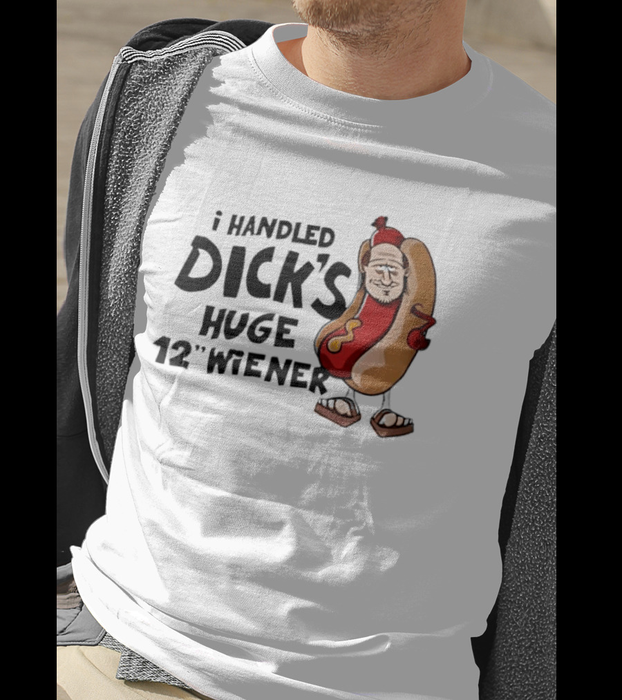 I Handled Dick's Huge 12" Wiener Hotdog Meme T-Shirt