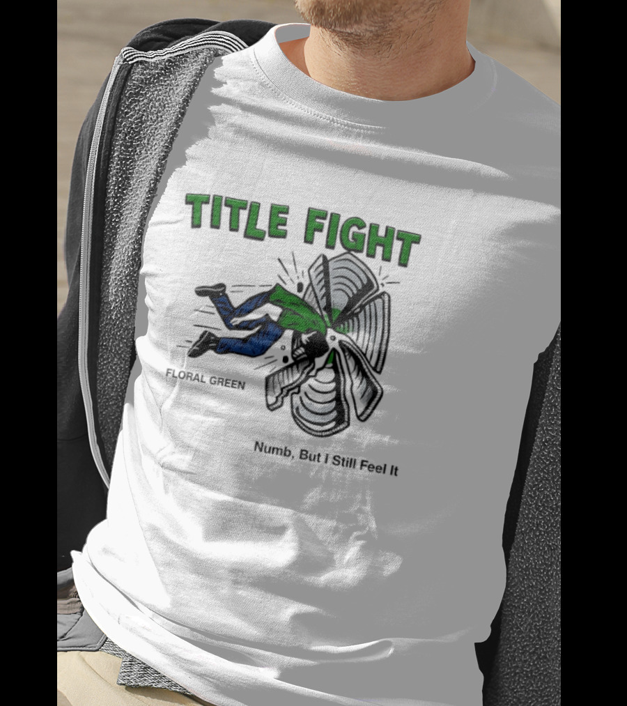Title Fight Floral Green Numb But I Still Feel It Bold Fan T-Shirt
