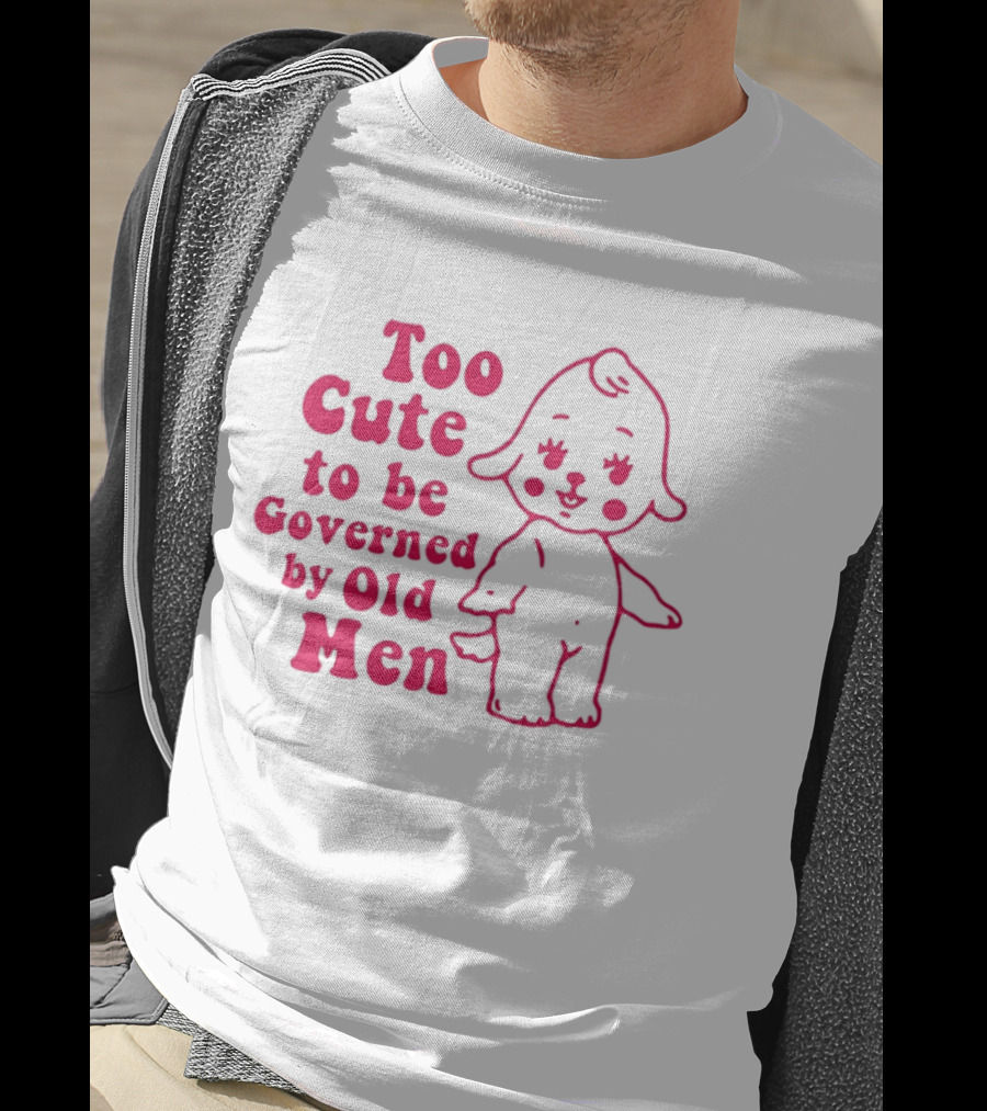 Too Cute To Be Governed By Old Men Adorable Cartoon T-Shirt