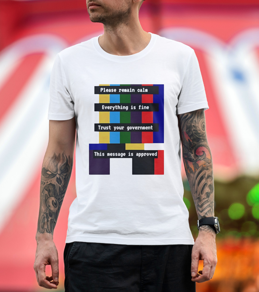 Please Remain Calm Everything Is Fine Trust Your Government This Message Is Approved Emergency Broadcast T-Shirt