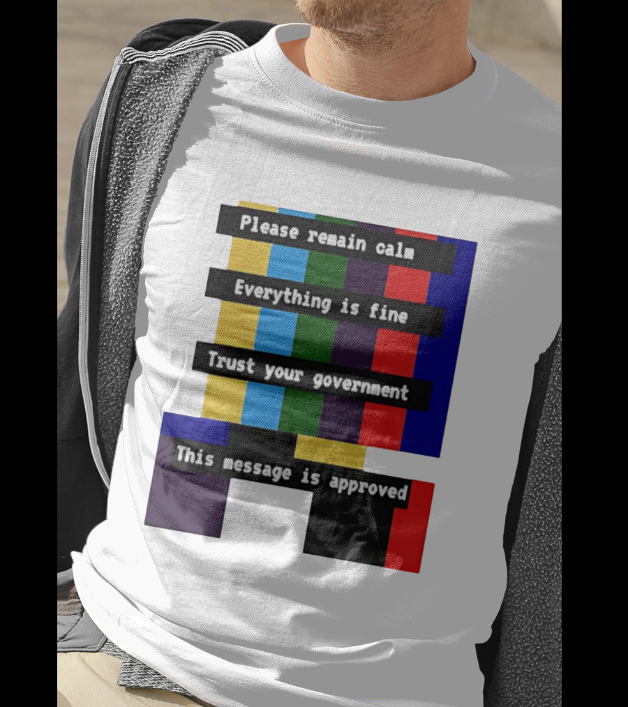 Please Remain Calm Everything Is Fine Trust Your Government This Message Is Approved Emergency Broadcast T-Shirt