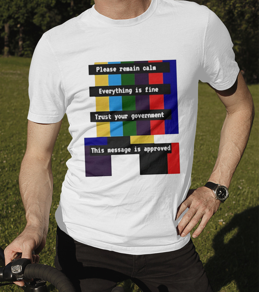Please Remain Calm Everything Is Fine Trust Your Government This Message Is Approved Emergency Broadcast T-Shirt
