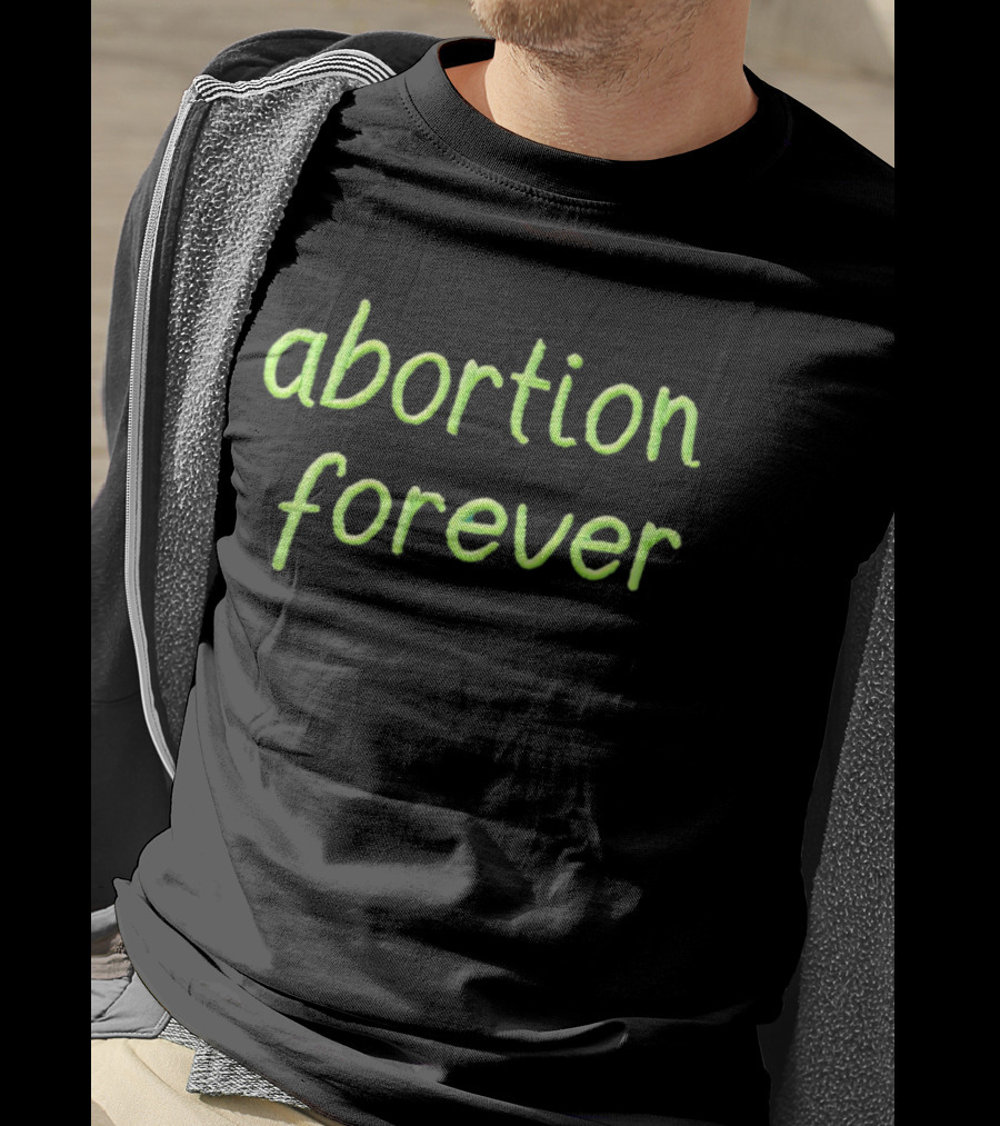 Abortion Forever Green T-Shirt