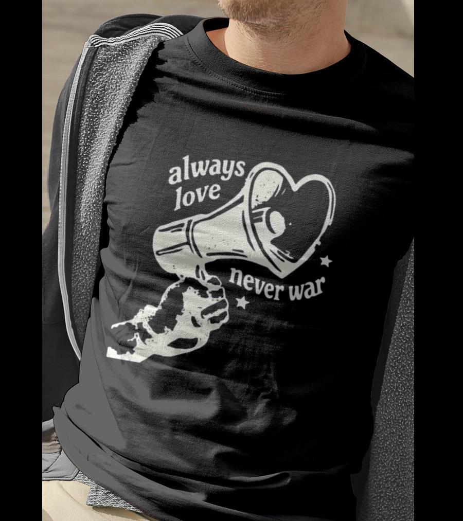 Always Love Never War Heart Megaphone Peace Message T-Shirt