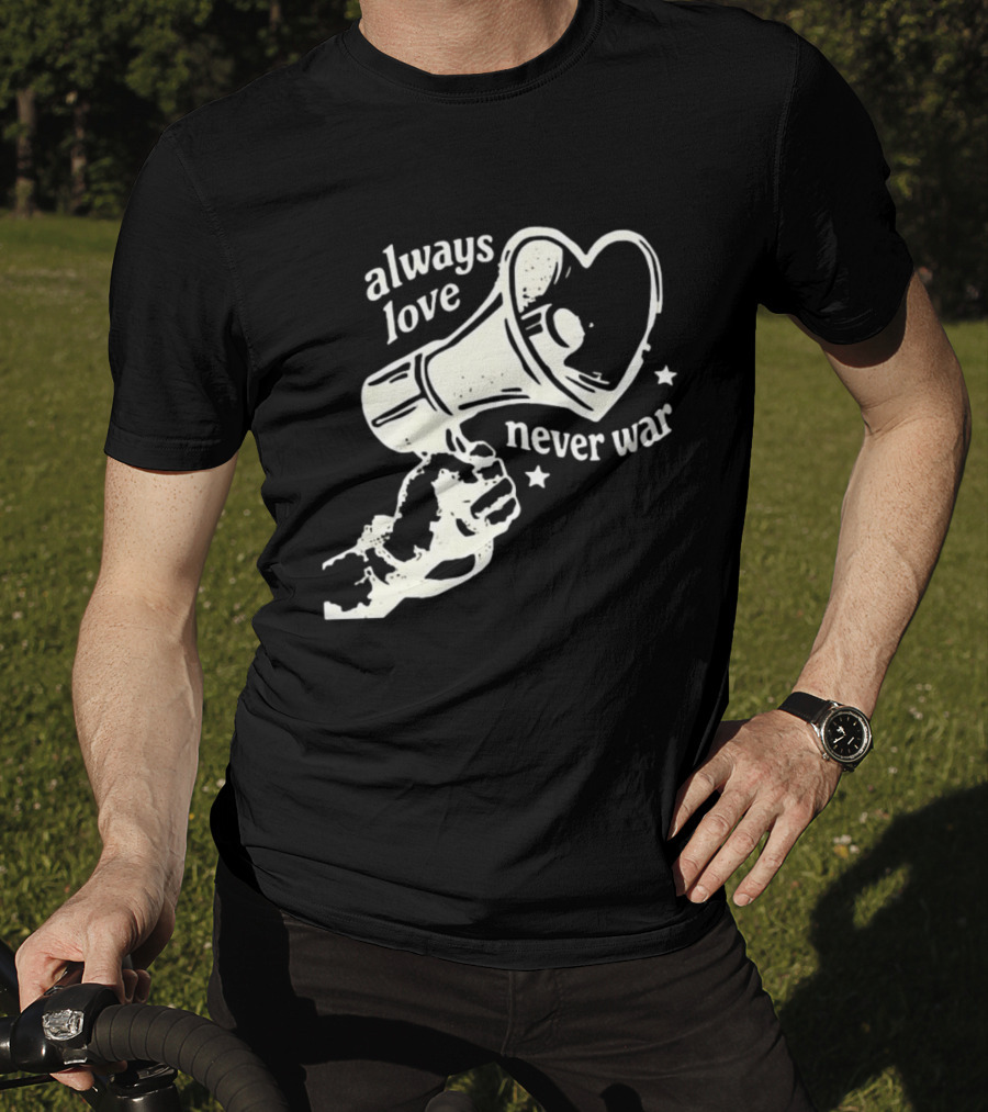 Always Love Never War Heart Megaphone Peace Message T-Shirt